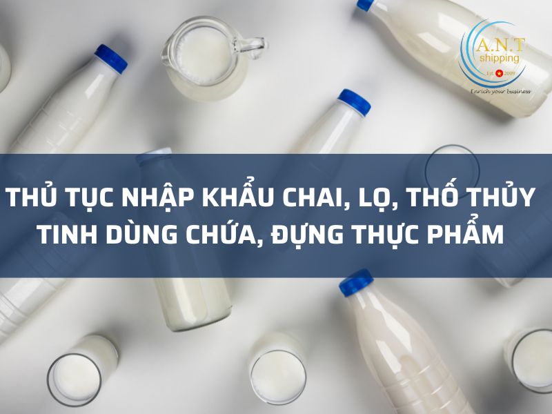 THỦ TỤC NHẬP KHẨU CHAI, LỌ, THỐ THỦY TINH DÙNG CHỨA, ĐỰNG THỰC PHẨM