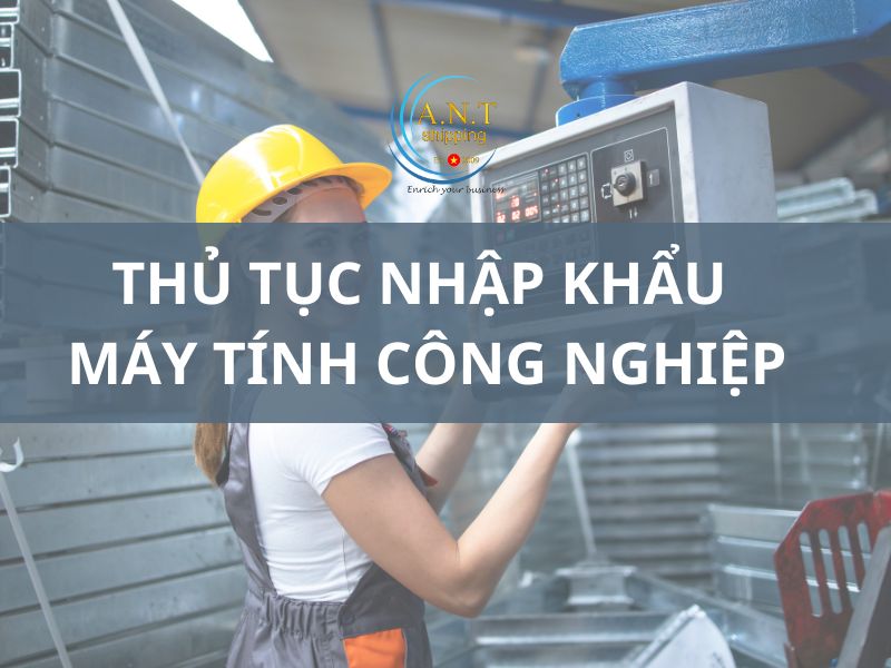 Thủ tục nhập khẩu máy tính công nghiệp