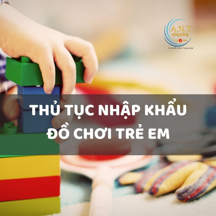 Thủ tục nhập khẩu đồ chơi trẻ em 2024