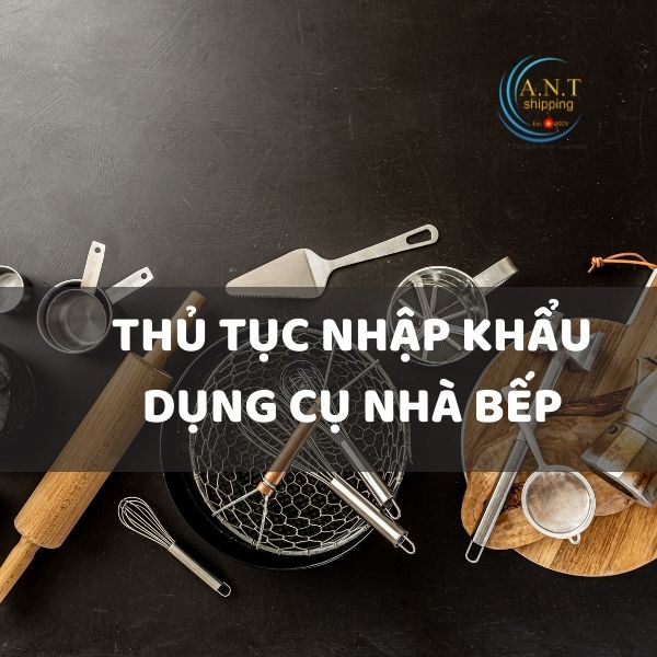 Thủ tục nhập khẩu đồ dùng nhà bếp